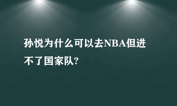 孙悦为什么可以去NBA但进不了国家队?