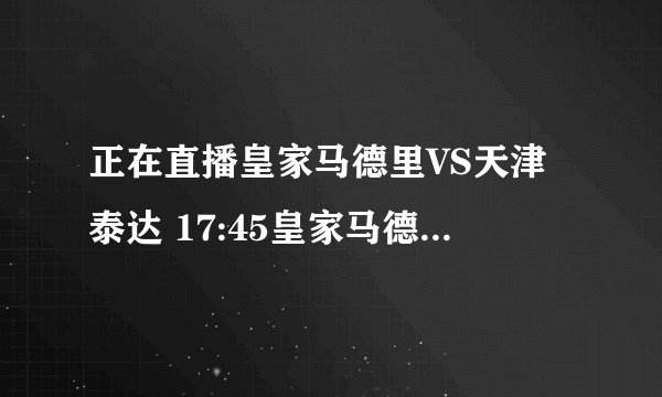 正在直播皇家马德里VS天津泰达 17:45皇家马德里VS天津泰达PPTV直播
