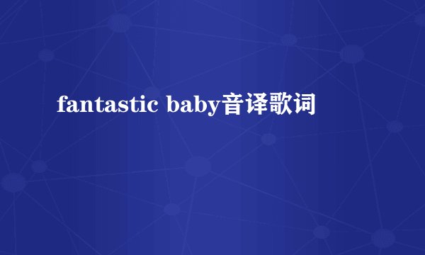fantastic baby音译歌词