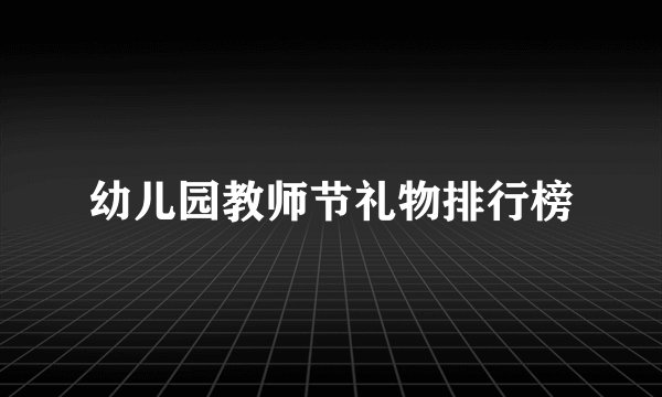 幼儿园教师节礼物排行榜