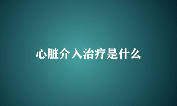 心脏介入治疗是什么