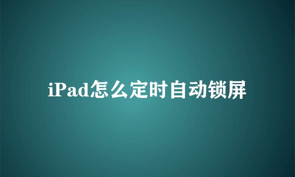 iPad怎么定时自动锁屏