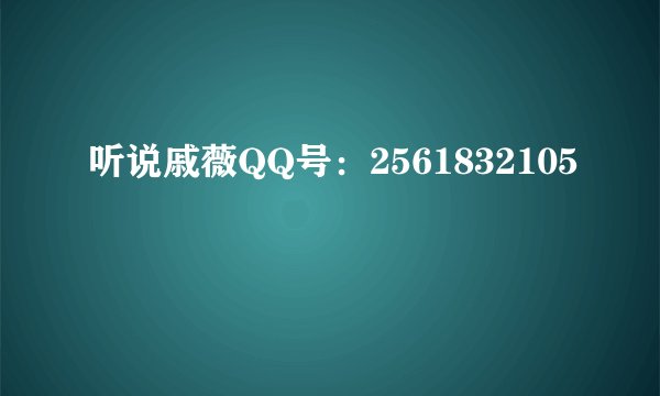听说戚薇QQ号：2561832105
