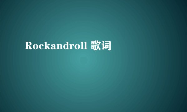 Rockandroll 歌词