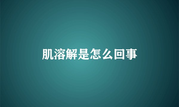 肌溶解是怎么回事