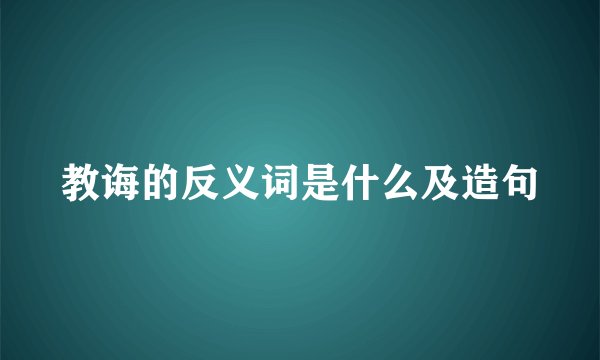 教诲的反义词是什么及造句