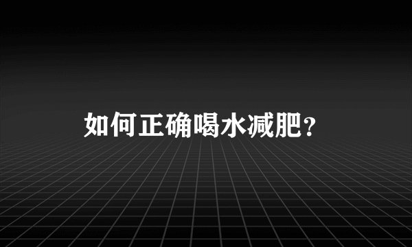 如何正确喝水减肥？