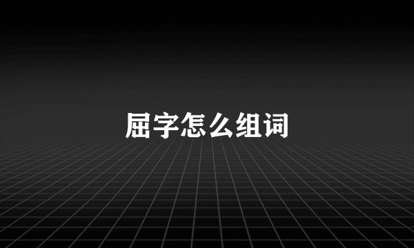 屈字怎么组词