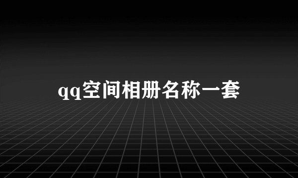 qq空间相册名称一套