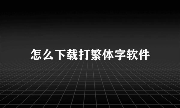 怎么下载打繁体字软件