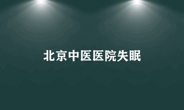 北京中医医院失眠