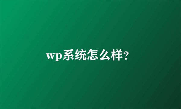 wp系统怎么样？