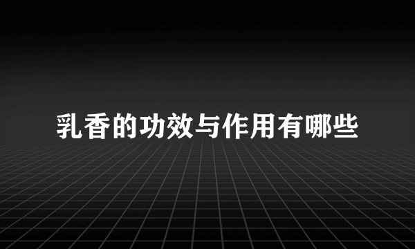 乳香的功效与作用有哪些