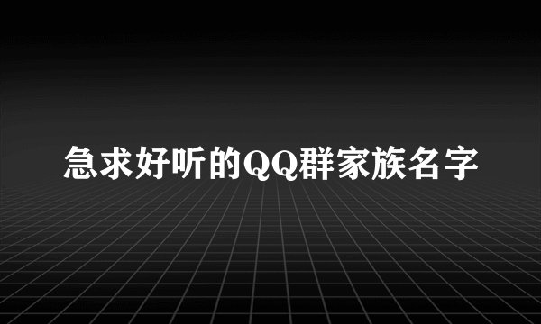 急求好听的QQ群家族名字