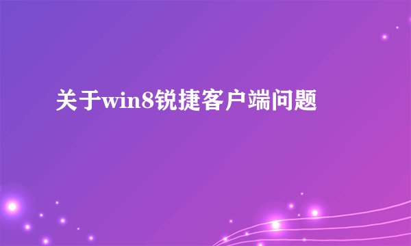 关于win8锐捷客户端问题