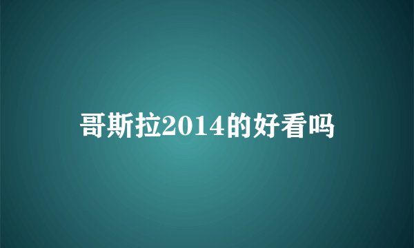 哥斯拉2014的好看吗