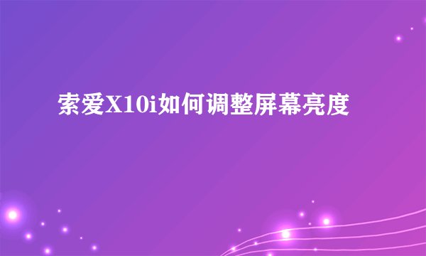 索爱X10i如何调整屏幕亮度