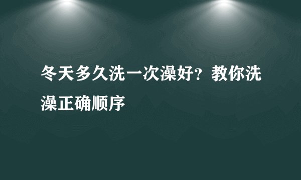 冬天多久洗一次澡好？教你洗澡正确顺序
