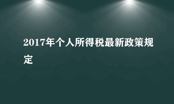 2017年个人所得税最新政策规定