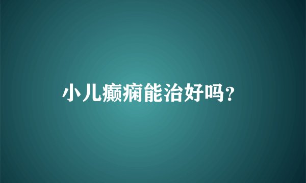 小儿癫痫能治好吗？