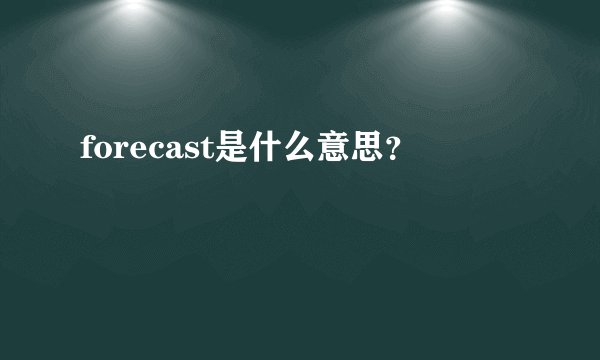 forecast是什么意思？