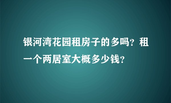 银河湾花园租房子的多吗？租一个两居室大概多少钱？