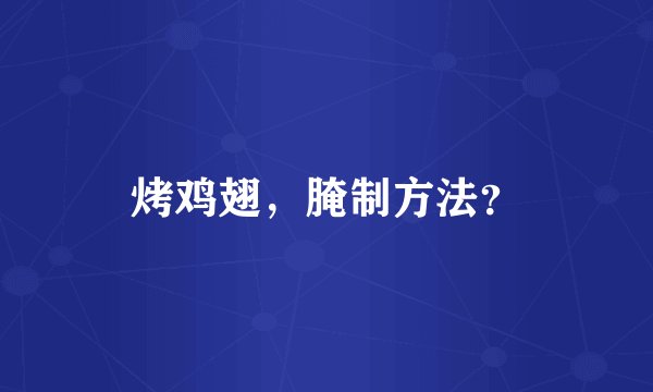 烤鸡翅，腌制方法？