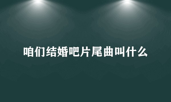 咱们结婚吧片尾曲叫什么
