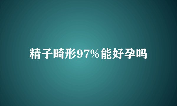 精子畸形97%能好孕吗