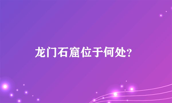 龙门石窟位于何处？