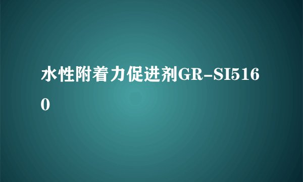水性附着力促进剂GR-SI5160