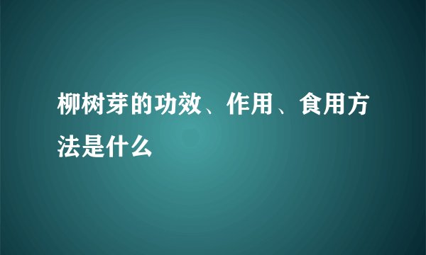柳树芽的功效、作用、食用方法是什么