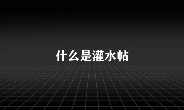 什么是灌水帖