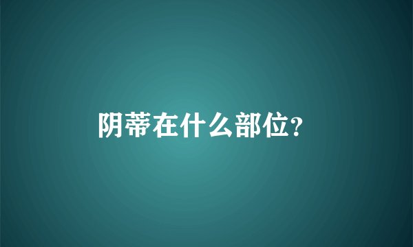 阴蒂在什么部位？