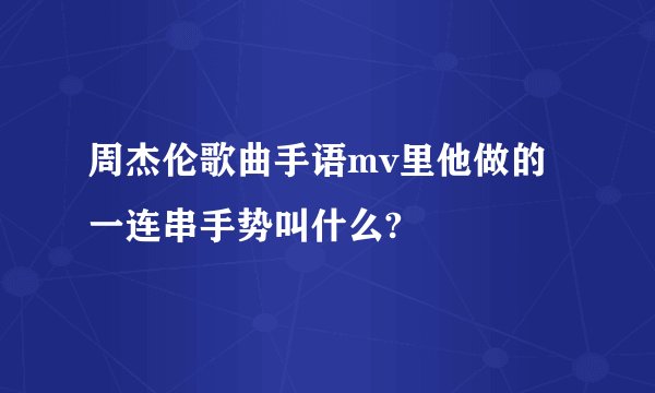 周杰伦歌曲手语mv里他做的一连串手势叫什么?