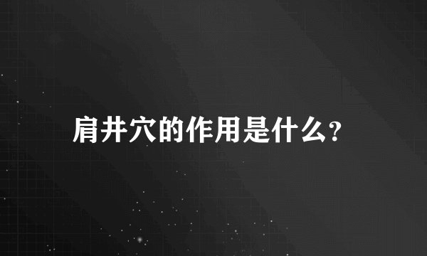 肩井穴的作用是什么？