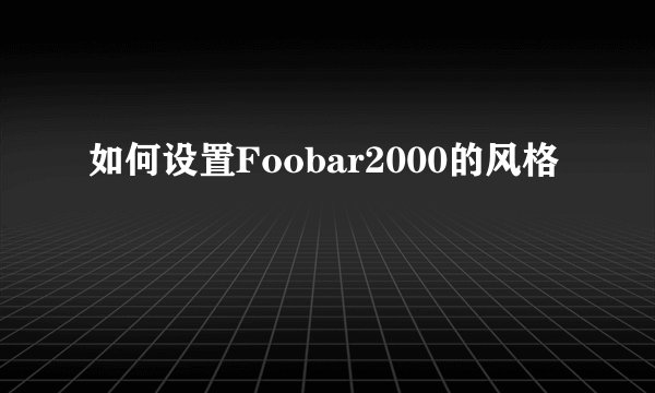 如何设置Foobar2000的风格