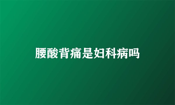 腰酸背痛是妇科病吗
