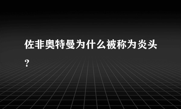 佐非奥特曼为什么被称为炎头？