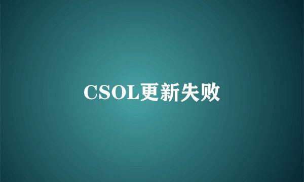CSOL更新失败