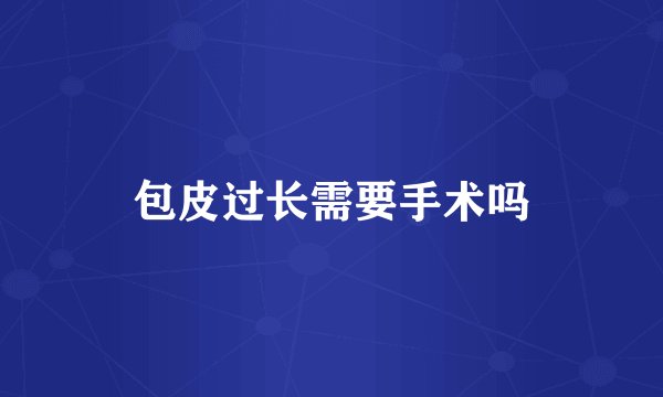 包皮过长需要手术吗