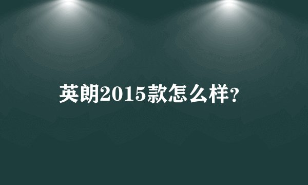 英朗2015款怎么样？