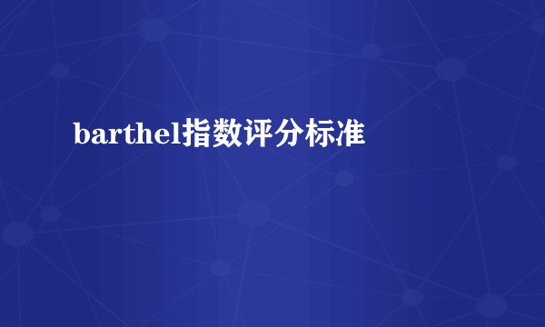 barthel指数评分标准