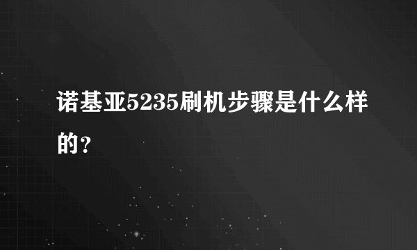 诺基亚5235刷机步骤是什么样的？