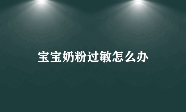 宝宝奶粉过敏怎么办