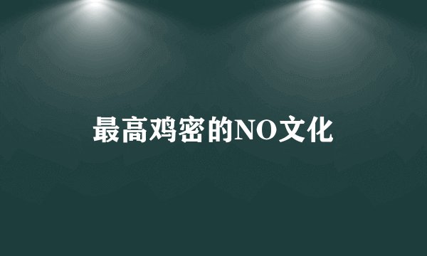 最高鸡密的NO文化