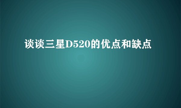 谈谈三星D520的优点和缺点
