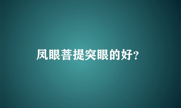 凤眼菩提突眼的好？