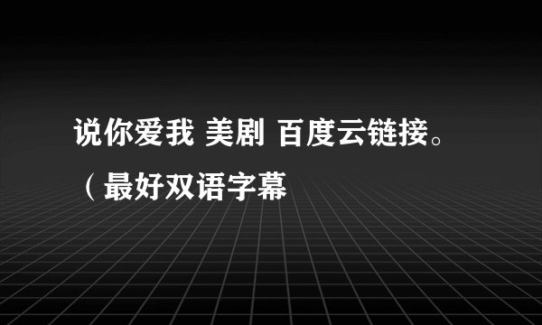 说你爱我 美剧 百度云链接。（最好双语字幕