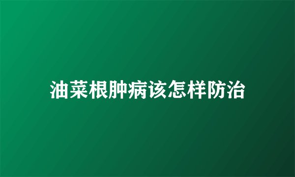 油菜根肿病该怎样防治